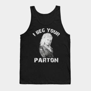 I beg your parton - Dolly Parton Tank Top